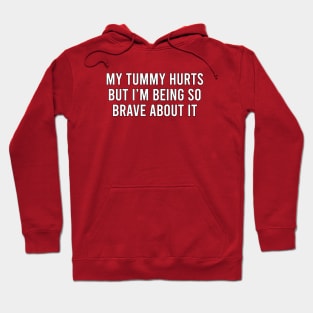 My tummy hurts but I'm being so brave about it Hoodie